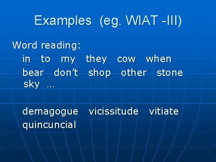 Examples (eg. WIAT -III) Word reading: in to my they cow when bear don’t