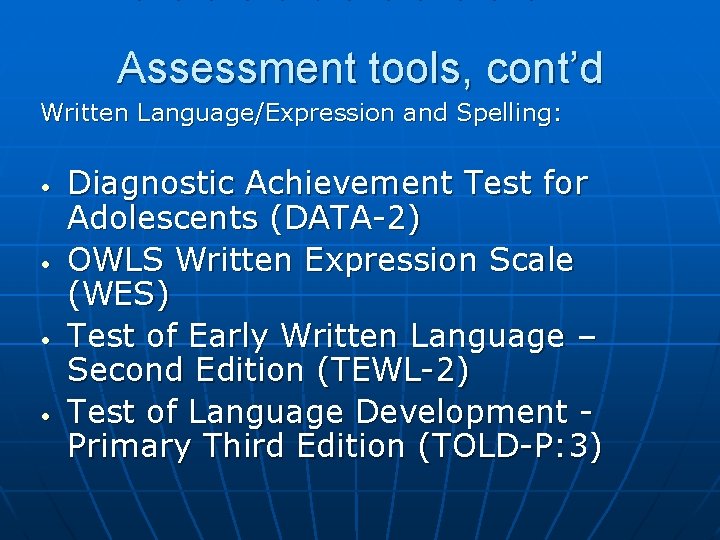 Assessment tools, cont’d Written Language/Expression and Spelling: • • Diagnostic Achievement Test for Adolescents