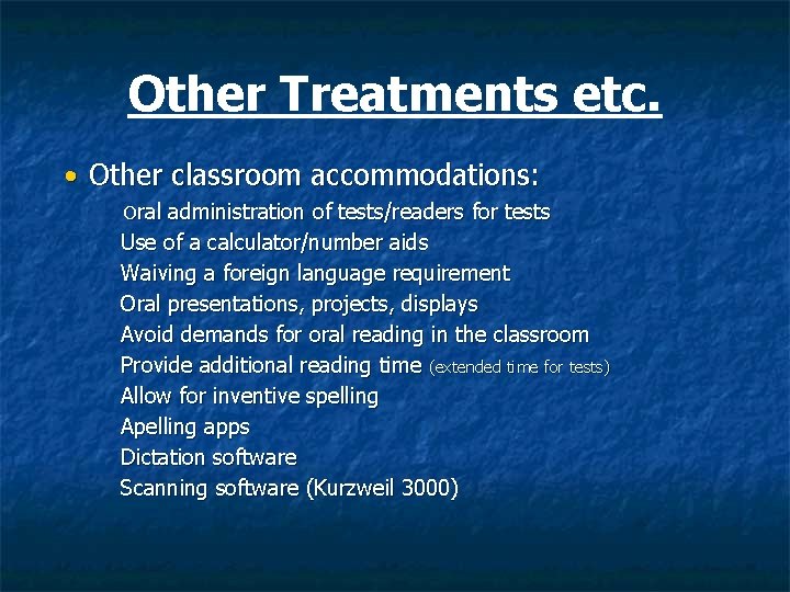 Other Treatments etc. • Other classroom accommodations: Oral administration of tests/readers for tests Use