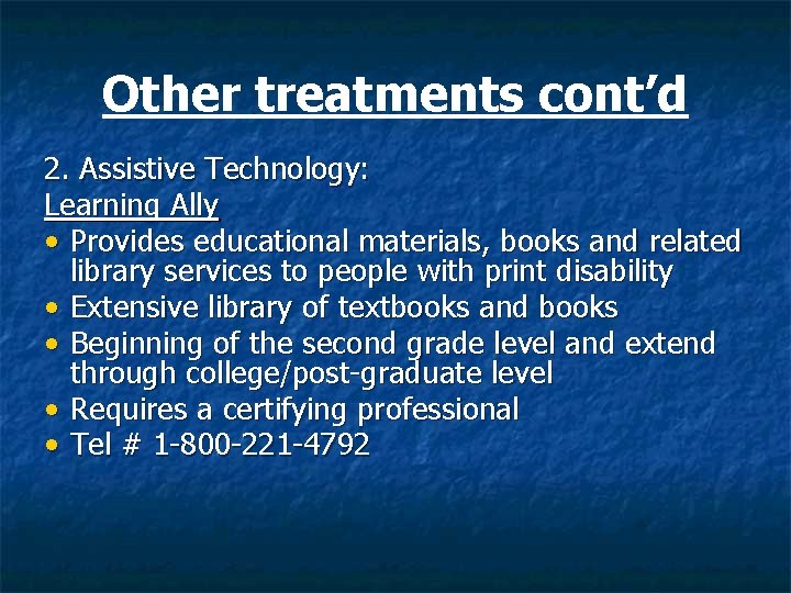 Other treatments cont’d 2. Assistive Technology: Learning Ally • Provides educational materials, books and