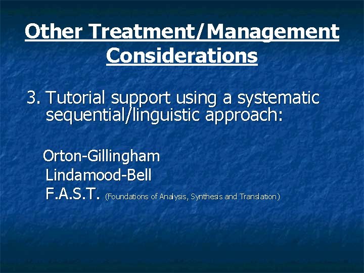 Other Treatment/Management Considerations 3. Tutorial support using a systematic sequential/linguistic approach: Orton-Gillingham Lindamood-Bell F.