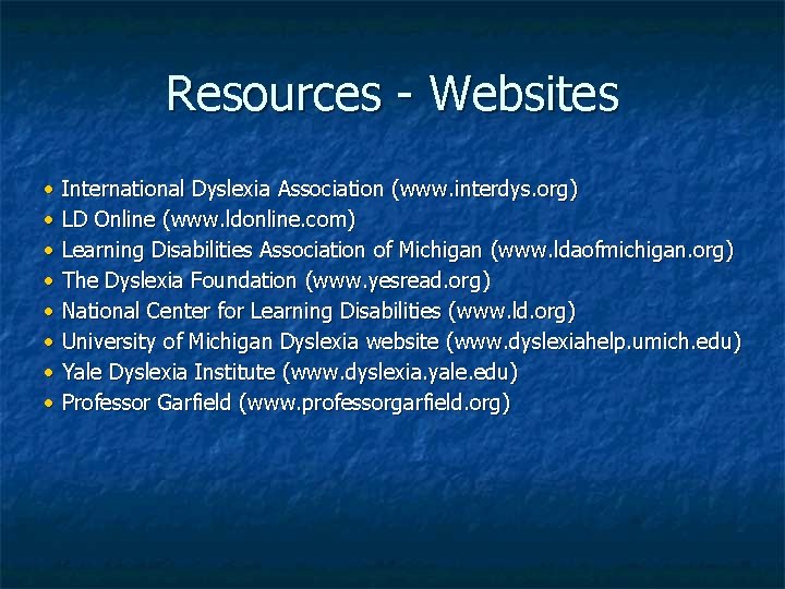 Resources - Websites • • International Dyslexia Association (www. interdys. org) LD Online (www.