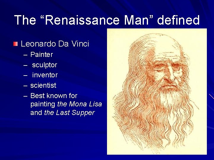 The “Renaissance Man” defined Leonardo Da Vinci – – – Painter sculptor inventor scientist