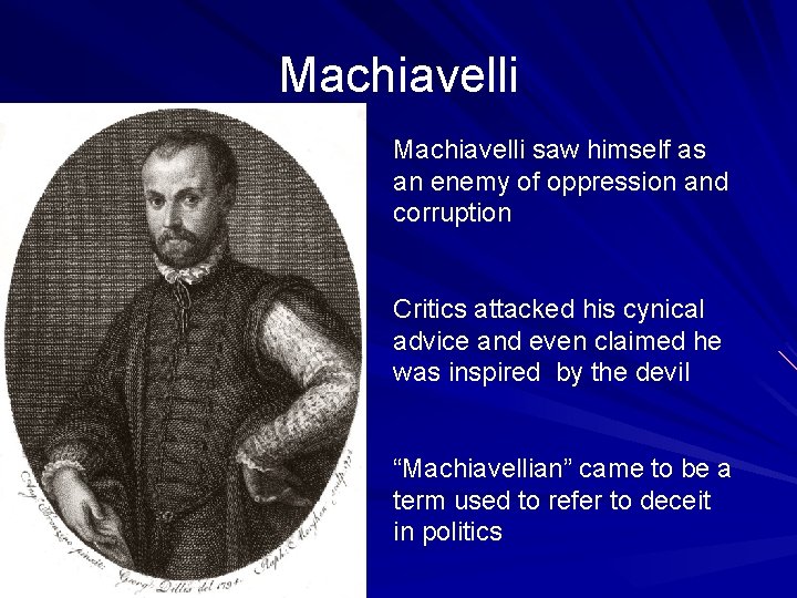 Machiavelli saw himself as an enemy of oppression and corruption Critics attacked his cynical