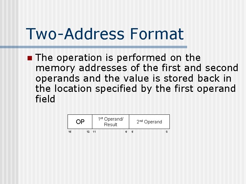 Two-Address Format n The operation is performed on the memory addresses of the first