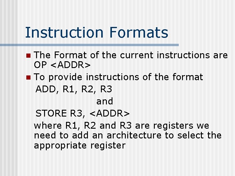 Instruction Formats The Format of the current instructions are OP <ADDR> n To provide