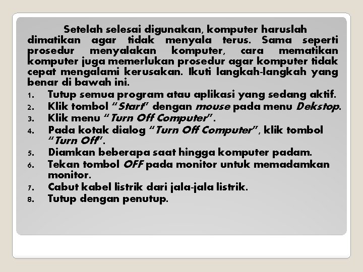 Setelah selesai digunakan, komputer haruslah dimatikan agar tidak menyala terus. Sama seperti prosedur menyalakan