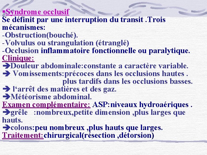 §Syndrome occlusif Se définit par une interruption du transit. Trois mécanismes: -Obstruction(bouché). -Volvulus ou