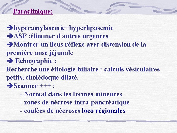  Paraclinique: hyperamylasemie+hyperlipasemie ASP : éliminer d autres urgences Montrer un ileus réflexe avec