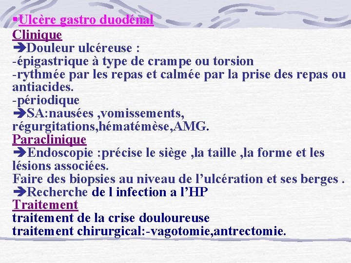 §Ulcère gastro duodénal Clinique Douleur ulcéreuse : -épigastrique à type de crampe ou torsion