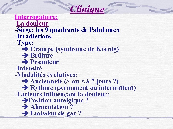 Clinique Interrogatoire: La douleur -Siège: les 9 quadrants de l'abdomen -Irradiations -Type: Crampe (syndrome