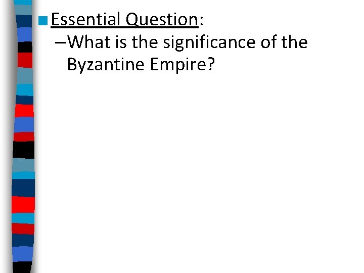 ■ Essential Question: –What is the significance of the Byzantine Empire? 