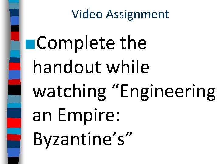 Video Assignment ■Complete the handout while watching “Engineering an Empire: Byzantine’s” 