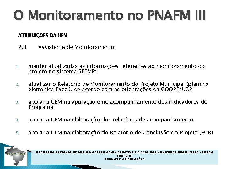 O Monitoramento no PNAFM III ATRIBUIÇÕES DA UEM 2. 4 Assistente de Monitoramento 1.