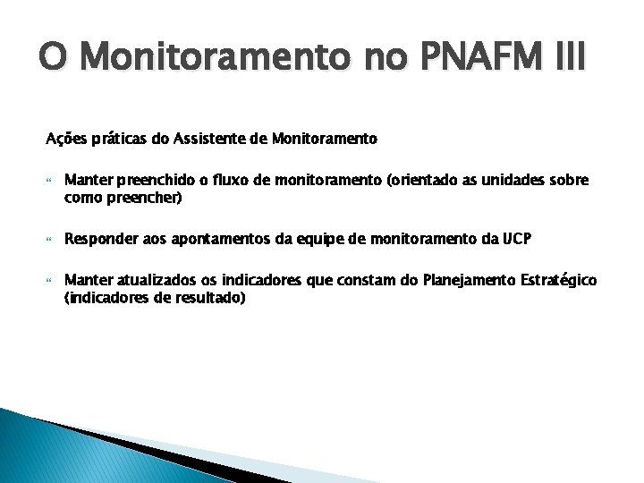 O Monitoramento no PNAFM III Ações práticas do Assistente de Monitoramento Manter preenchido o