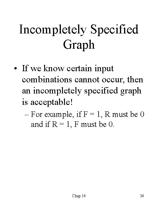 Incompletely Specified Graph • If we know certain input combinations cannot occur, then an