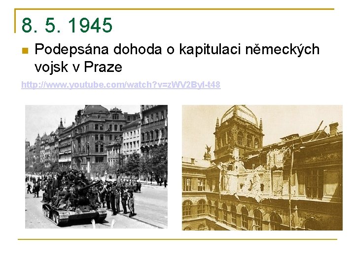 8. 5. 1945 Podepsána dohoda o kapitulaci německých vojsk v Praze http: //www. youtube.