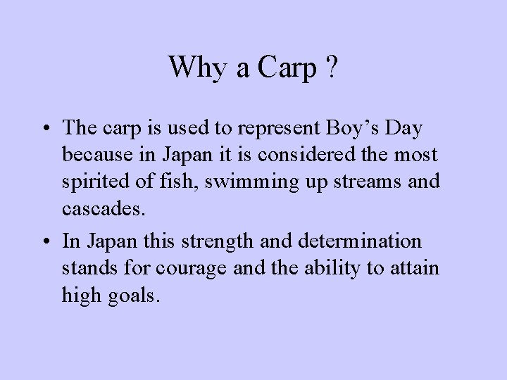 Why a Carp ? • The carp is used to represent Boy’s Day because