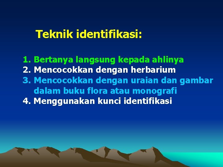 Teknik identifikasi: 1. Bertanya langsung kepada ahlinya 2. Mencocokkan dengan herbarium 3. Mencocokkan dengan
