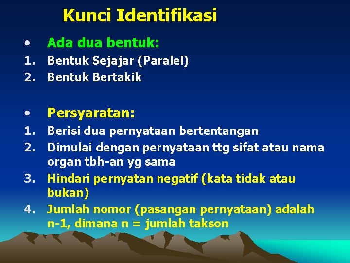 Kunci Identifikasi • Ada dua bentuk: 1. 2. Bentuk Sejajar (Paralel) Bentuk Bertakik •