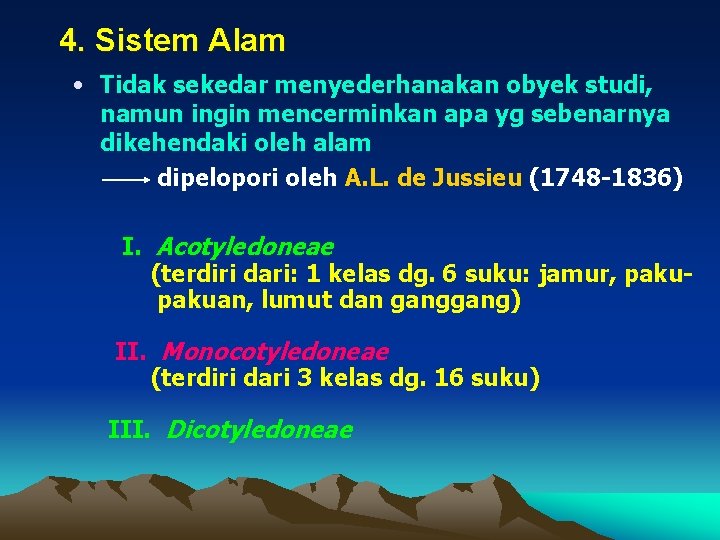 4. Sistem Alam • Tidak sekedar menyederhanakan obyek studi, namun ingin mencerminkan apa yg