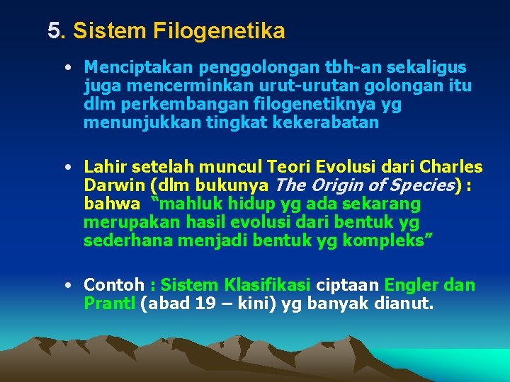 5. Sistem Filogenetika • Menciptakan penggolongan tbh-an sekaligus juga mencerminkan urut-urutan golongan itu dlm