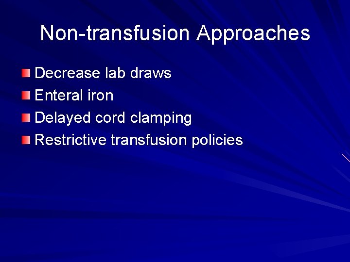 Non-transfusion Approaches Decrease lab draws Enteral iron Delayed cord clamping Restrictive transfusion policies 