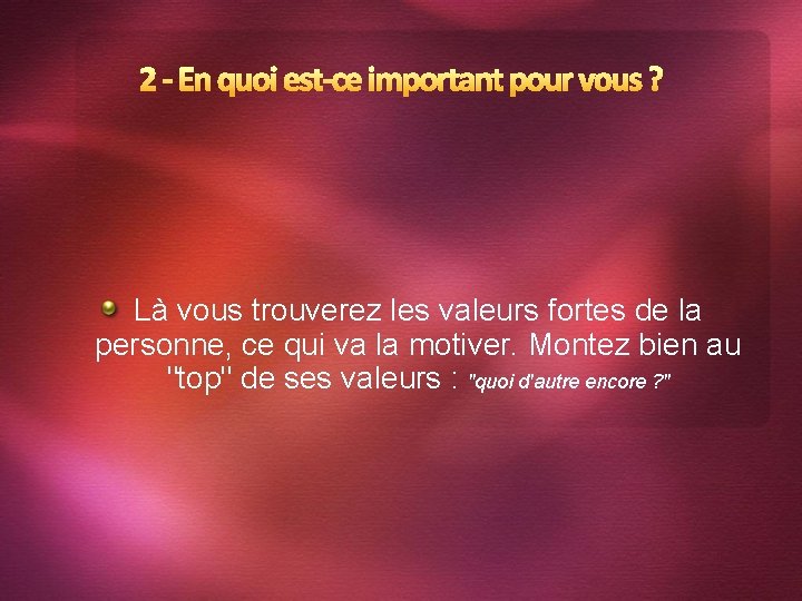 Là vous trouverez les valeurs fortes de la personne, ce qui va la motiver.