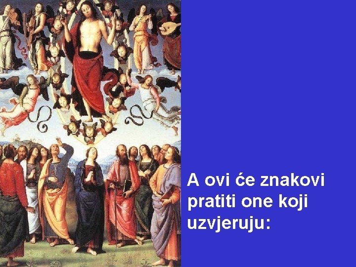 A ovi će znakovi pratiti one koji uzvjeruju: 