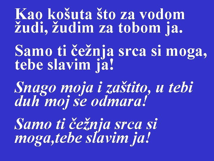 Kao košuta što za vodom žudi, žudim za tobom ja. Samo ti čežnja srca
