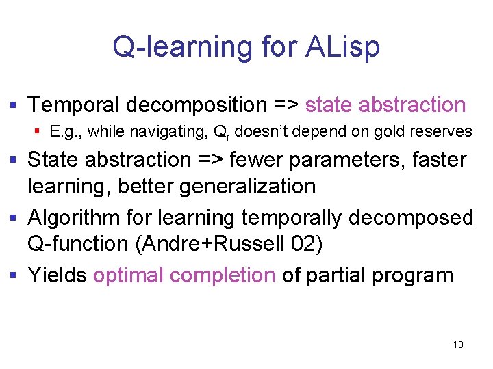 Q-learning for ALisp § Temporal decomposition => state abstraction § E. g. , while