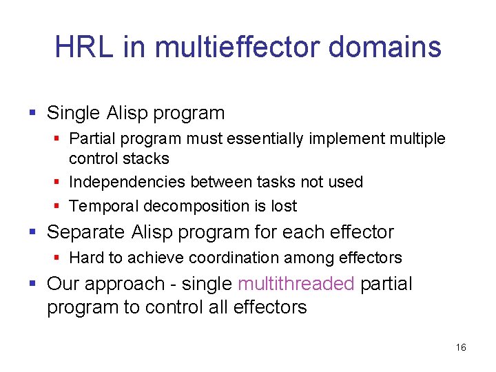 HRL in multieffector domains § Single Alisp program § Partial program must essentially implement