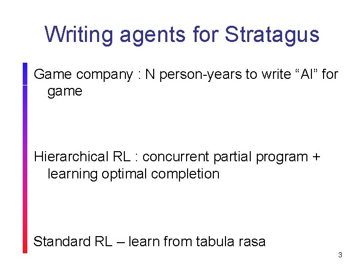 Writing agents for Stratagus Game company : N person-years to write “AI” for game