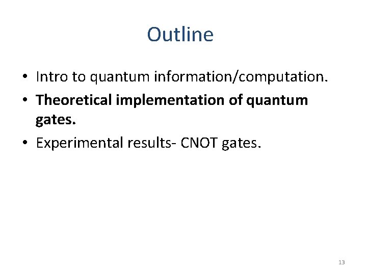 Outline • Intro to quantum information/computation. • Theoretical implementation of quantum gates. • Experimental