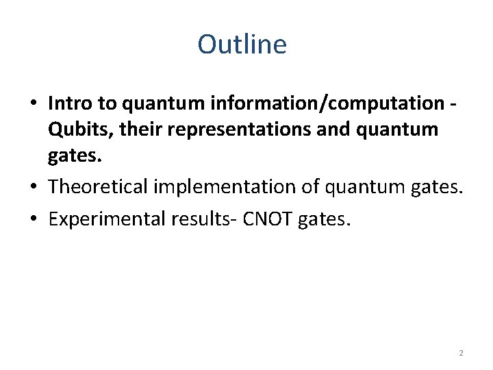 Outline • Intro to quantum information/computation Qubits, their representations and quantum gates. • Theoretical