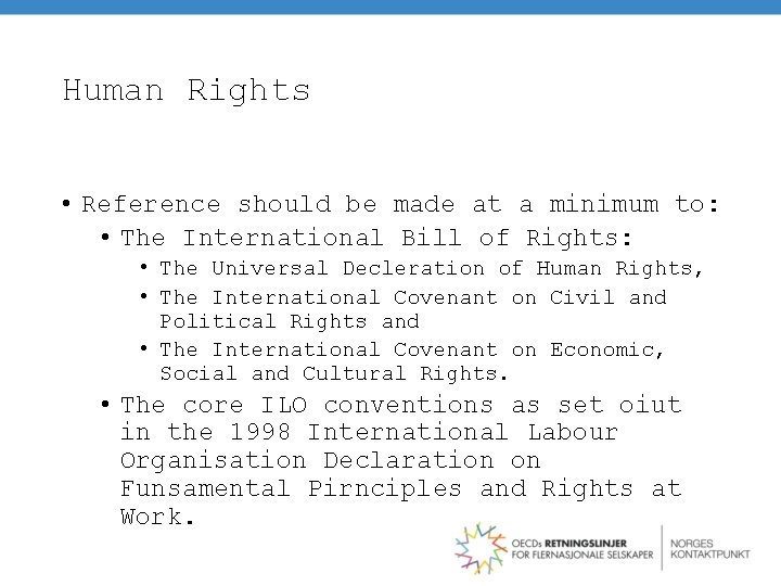 Human Rights • Reference should be made at a minimum to: • The International