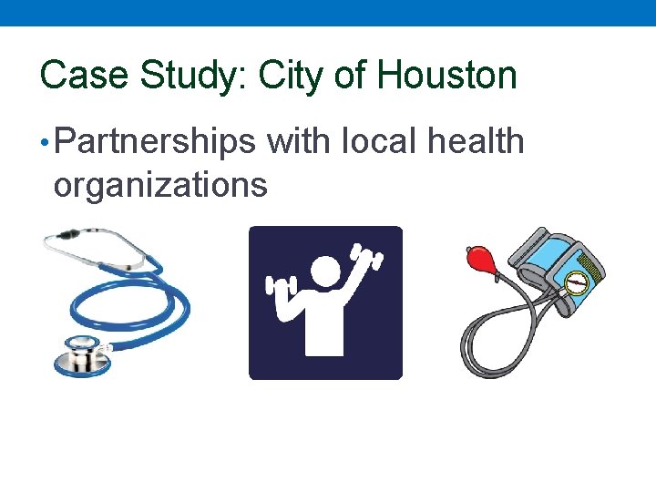 Case Study: City of Houston • Partnerships with local health organizations 