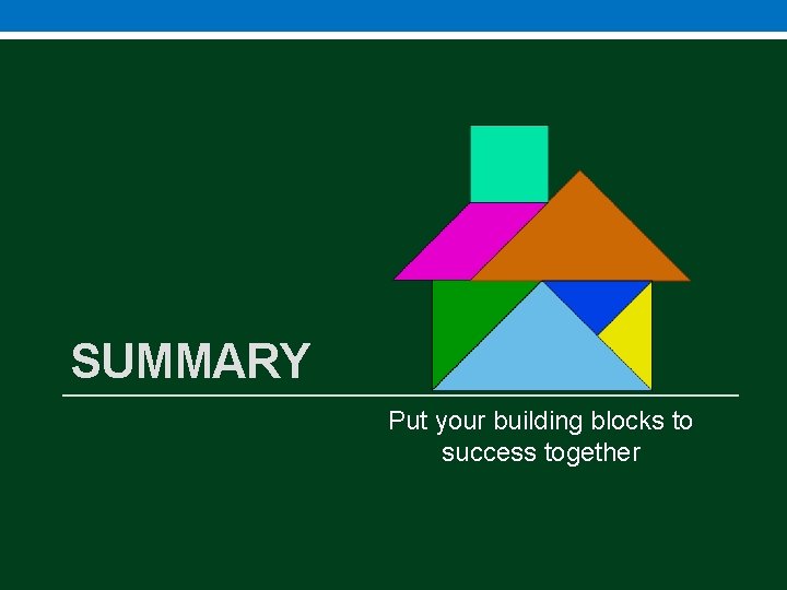 SUMMARY Put your building blocks to success together 