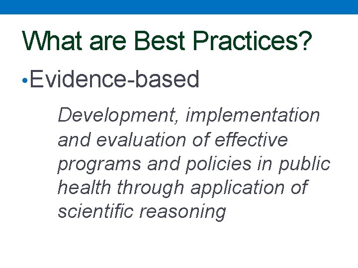 What are Best Practices? • Evidence-based Development, implementation and evaluation of effective programs and