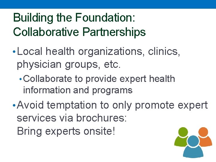 Building the Foundation: Collaborative Partnerships • Local health organizations, clinics, physician groups, etc. •