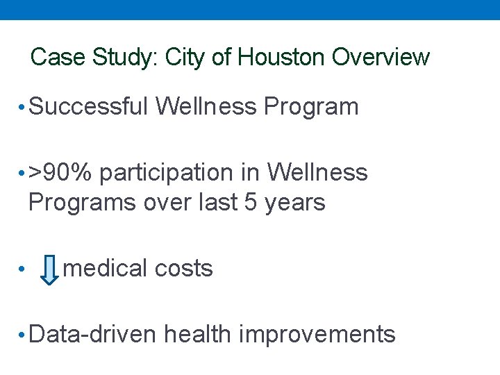 Case Study: City of Houston Overview • Successful Wellness Program • >90% participation in