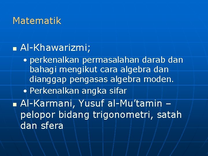 Matematik n Al-Khawarizmi; • perkenalkan permasalahan darab dan bahagi mengikut cara algebra dan dianggap