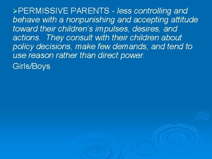 ØPERMISSIVE PARENTS - less controlling and behave with a nonpunishing and accepting attitude toward