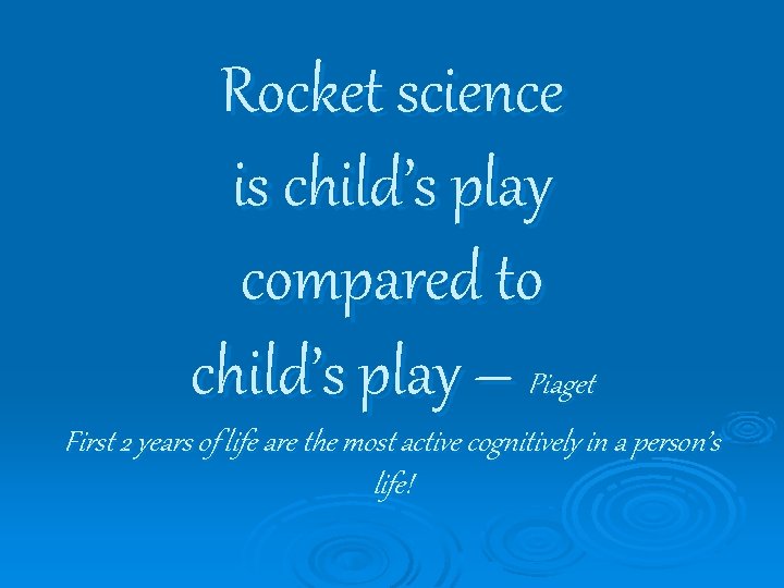 Rocket science is child’s play compared to child’s play – Piaget First 2 years