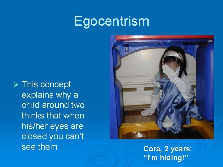 Egocentrism Ø This concept explains why a child around two thinks that when his/her