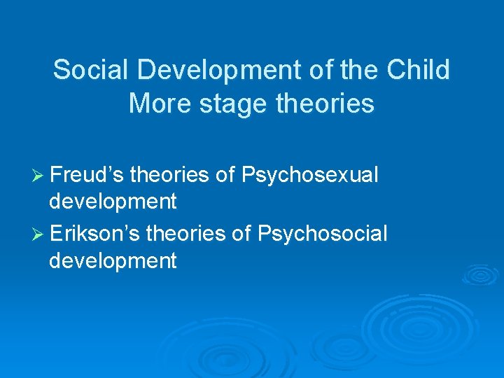 Social Development of the Child More stage theories Ø Freud’s theories of Psychosexual development