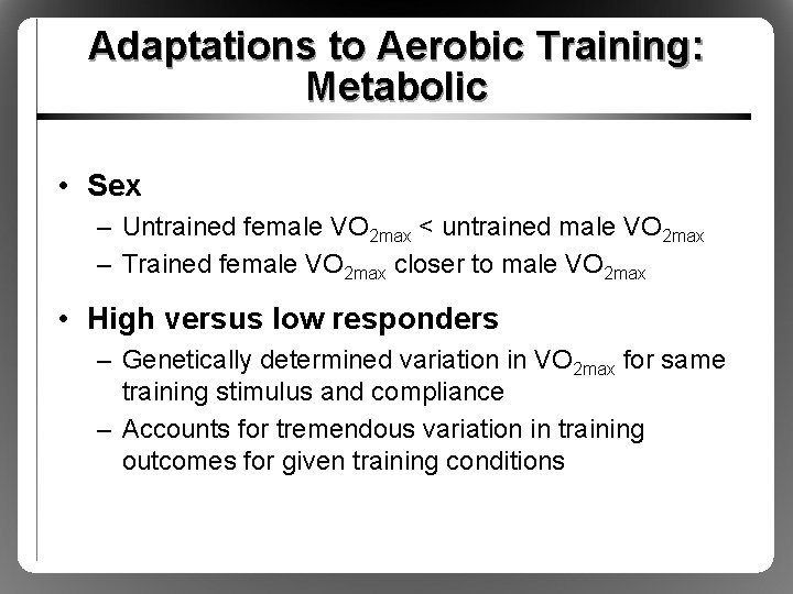 Adaptations to Aerobic Training: Metabolic • Sex – Untrained female VO 2 max <