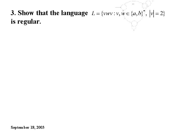 3. Show that the language is regular. September 18, 2003 