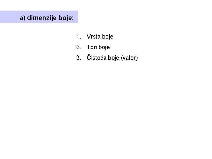 a) dimenzije boje: 1. Vrsta boje 2. Ton boje 3. Čistoća boje (valer) a) dimenzije boje: 1. Vrsta boje 2. Ton boje 3. Čistoća boje (valer)