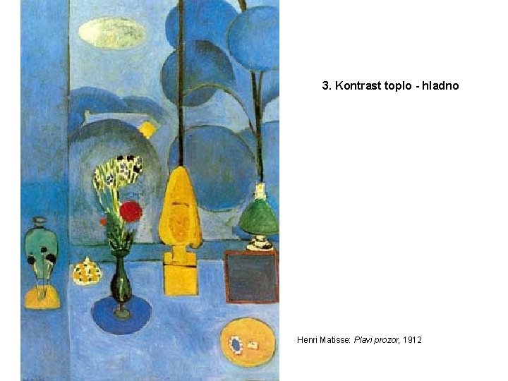 3. Kontrast toplo - hladno Henri Matisse: Plavi prozor, 1912 